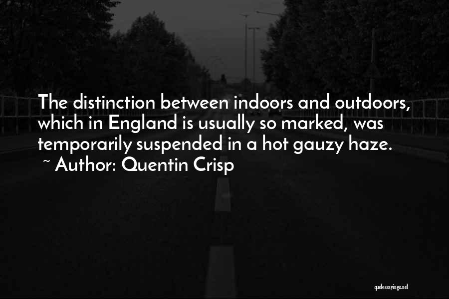 Quentin Crisp Quotes: The Distinction Between Indoors And Outdoors, Which In England Is Usually So Marked, Was Temporarily Suspended In A Hot Gauzy