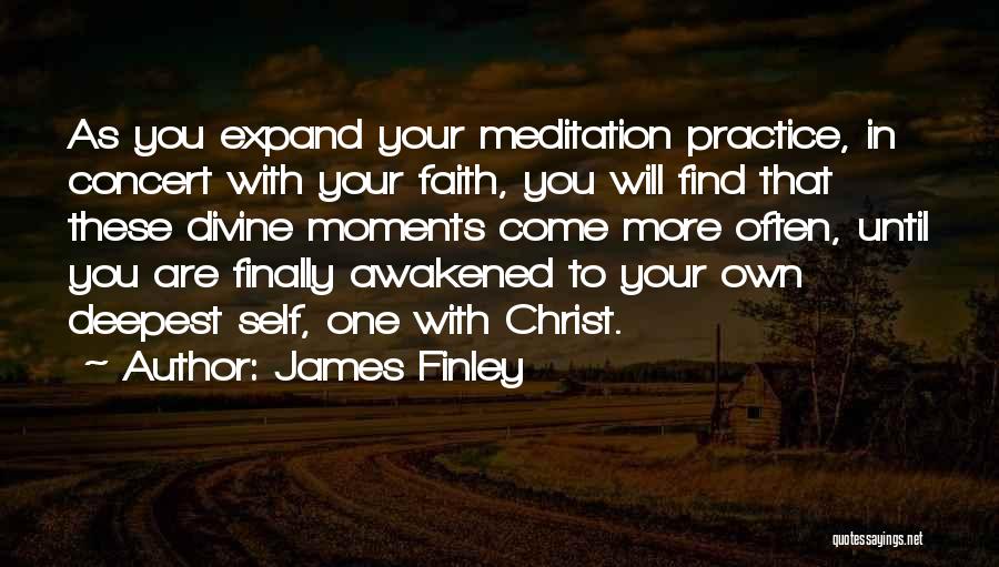 James Finley Quotes: As You Expand Your Meditation Practice, In Concert With Your Faith, You Will Find That These Divine Moments Come More