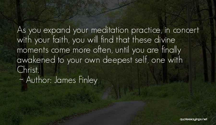 James Finley Quotes: As You Expand Your Meditation Practice, In Concert With Your Faith, You Will Find That These Divine Moments Come More