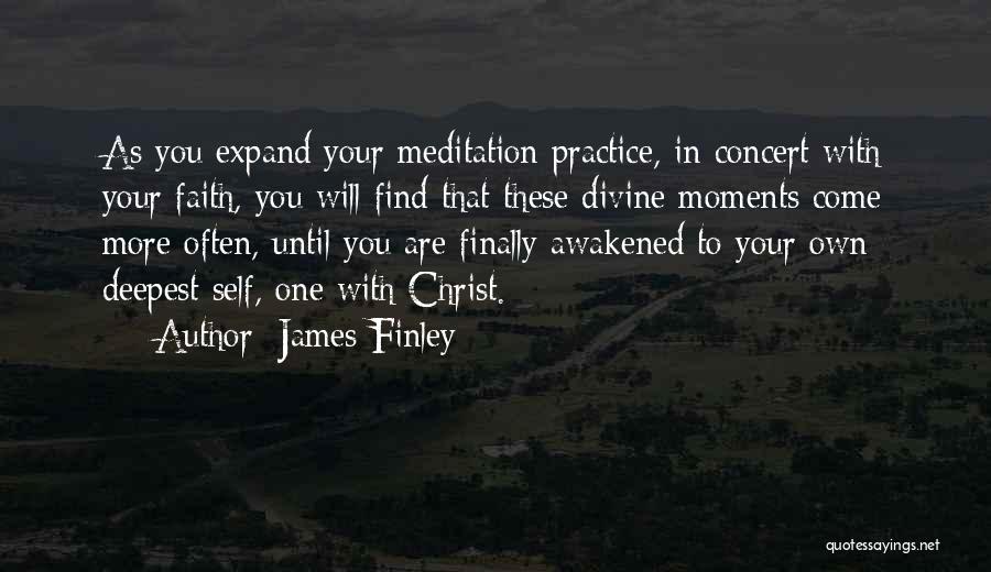 James Finley Quotes: As You Expand Your Meditation Practice, In Concert With Your Faith, You Will Find That These Divine Moments Come More