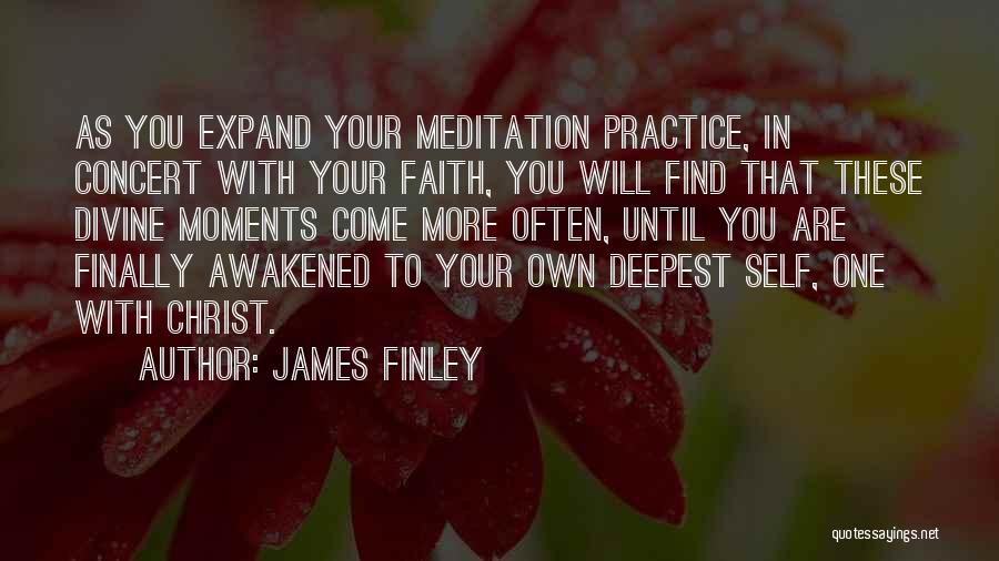 James Finley Quotes: As You Expand Your Meditation Practice, In Concert With Your Faith, You Will Find That These Divine Moments Come More