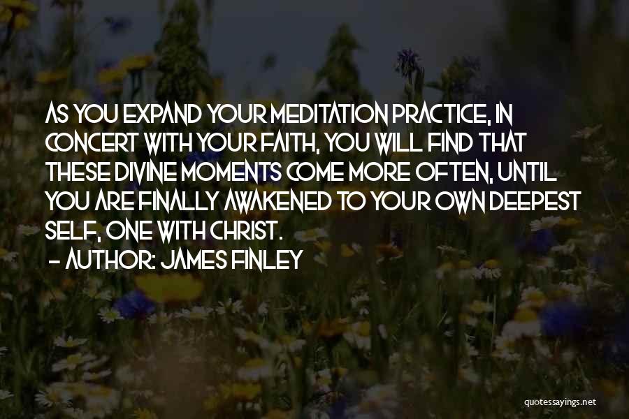 James Finley Quotes: As You Expand Your Meditation Practice, In Concert With Your Faith, You Will Find That These Divine Moments Come More