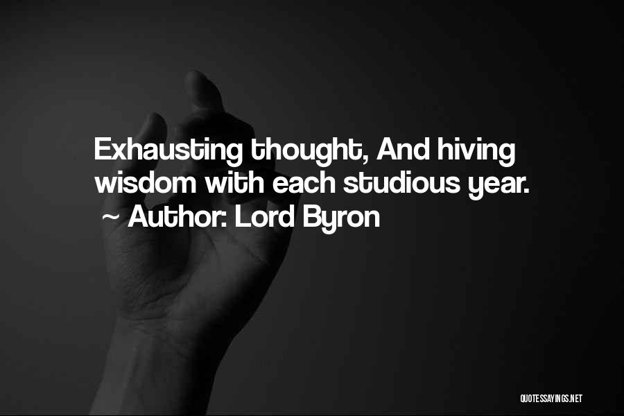 Lord Byron Quotes: Exhausting Thought, And Hiving Wisdom With Each Studious Year.