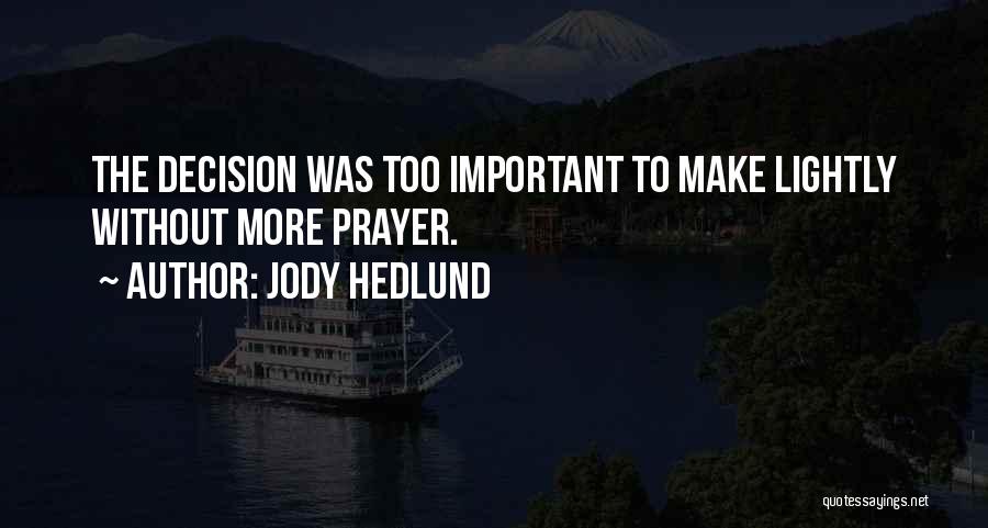 Jody Hedlund Quotes: The Decision Was Too Important To Make Lightly Without More Prayer.