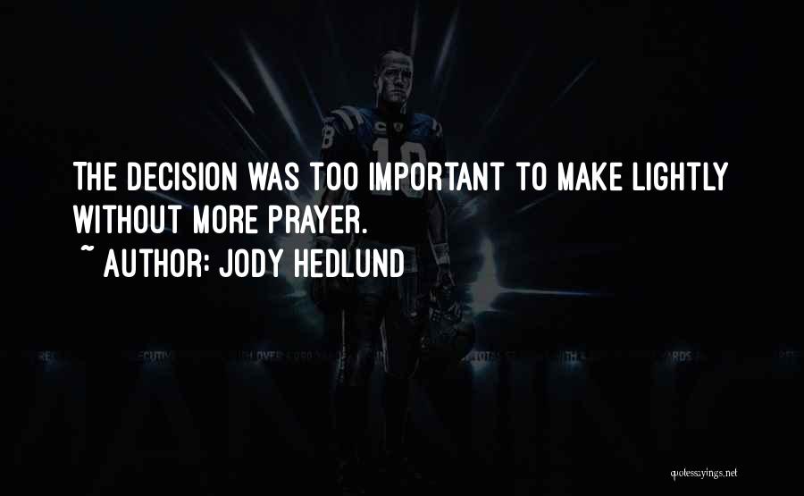 Jody Hedlund Quotes: The Decision Was Too Important To Make Lightly Without More Prayer.