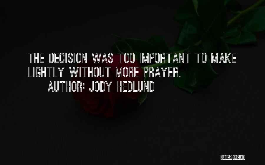 Jody Hedlund Quotes: The Decision Was Too Important To Make Lightly Without More Prayer.