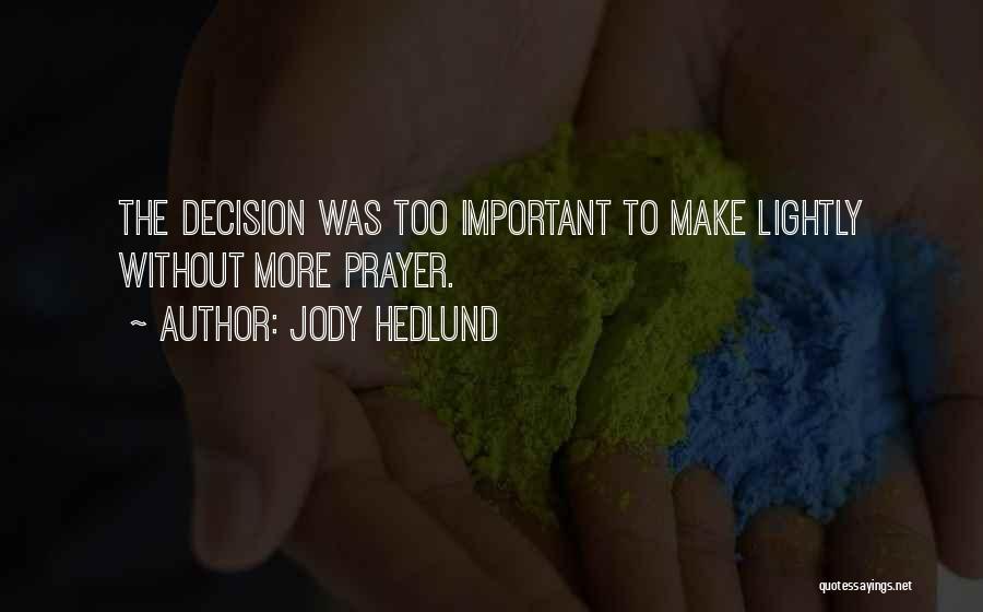Jody Hedlund Quotes: The Decision Was Too Important To Make Lightly Without More Prayer.