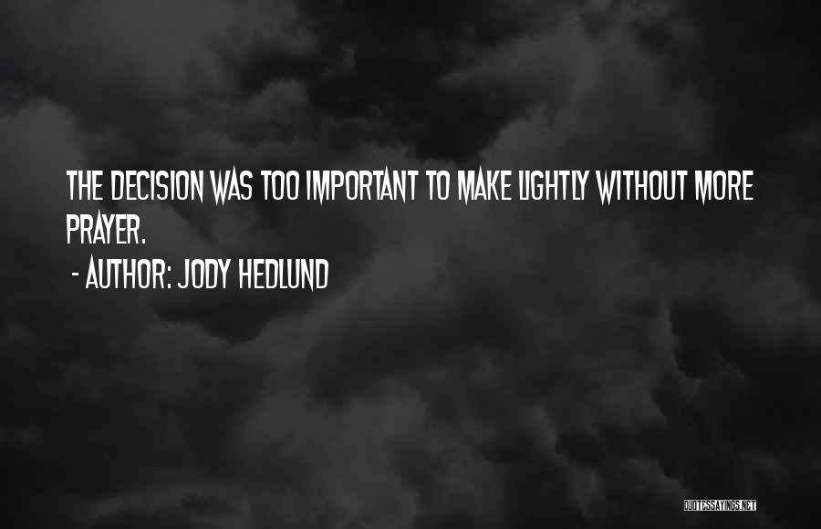 Jody Hedlund Quotes: The Decision Was Too Important To Make Lightly Without More Prayer.