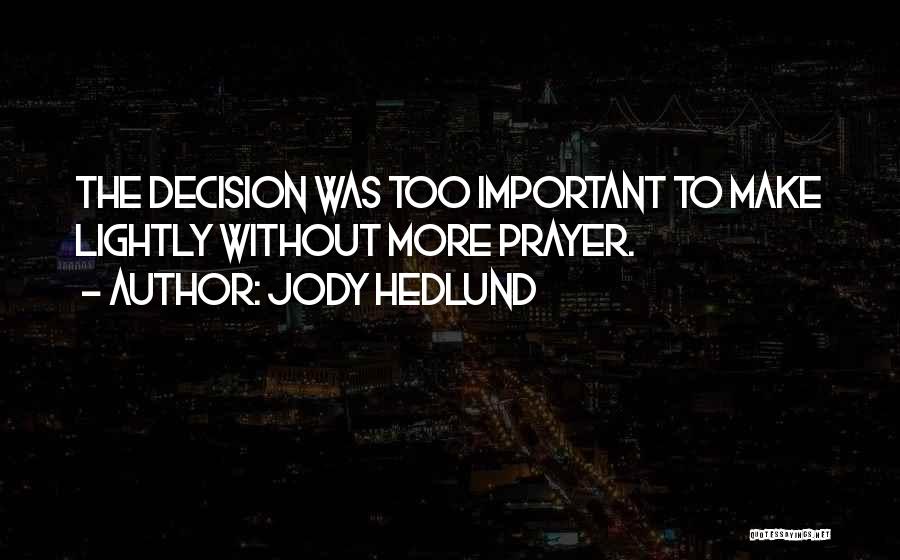 Jody Hedlund Quotes: The Decision Was Too Important To Make Lightly Without More Prayer.