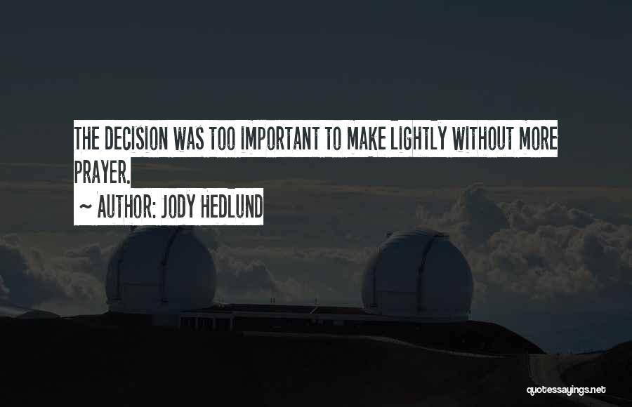 Jody Hedlund Quotes: The Decision Was Too Important To Make Lightly Without More Prayer.