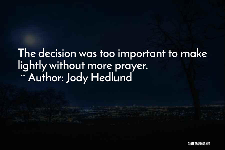 Jody Hedlund Quotes: The Decision Was Too Important To Make Lightly Without More Prayer.