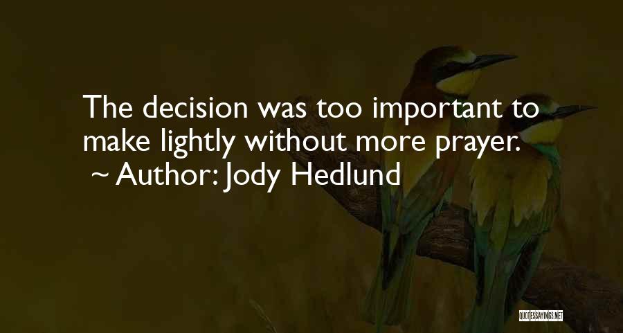 Jody Hedlund Quotes: The Decision Was Too Important To Make Lightly Without More Prayer.