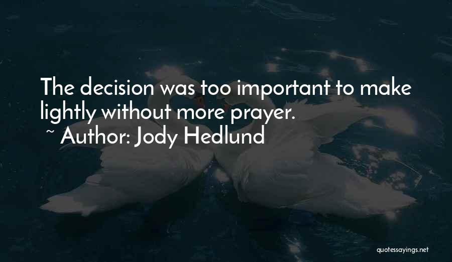 Jody Hedlund Quotes: The Decision Was Too Important To Make Lightly Without More Prayer.