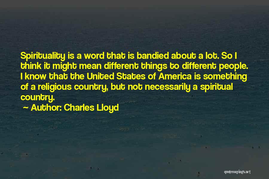Charles Lloyd Quotes: Spirituality Is A Word That Is Bandied About A Lot. So I Think It Might Mean Different Things To Different