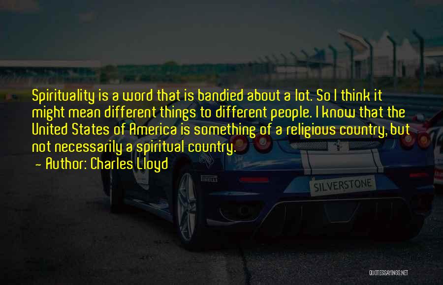 Charles Lloyd Quotes: Spirituality Is A Word That Is Bandied About A Lot. So I Think It Might Mean Different Things To Different