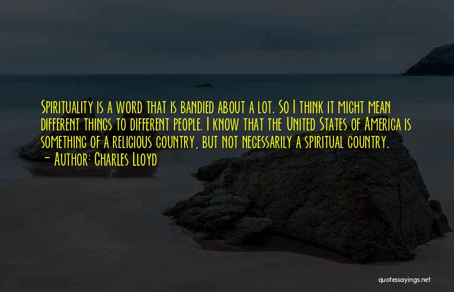 Charles Lloyd Quotes: Spirituality Is A Word That Is Bandied About A Lot. So I Think It Might Mean Different Things To Different