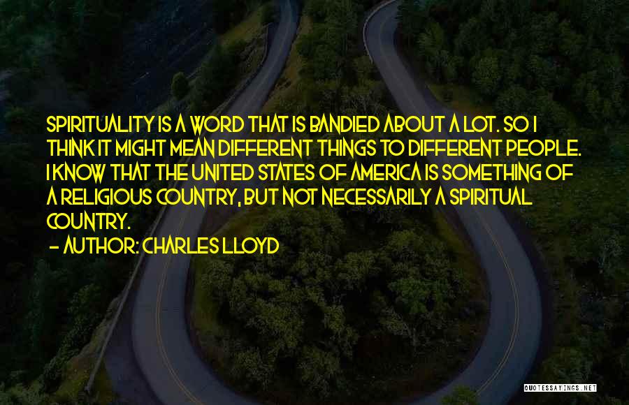 Charles Lloyd Quotes: Spirituality Is A Word That Is Bandied About A Lot. So I Think It Might Mean Different Things To Different