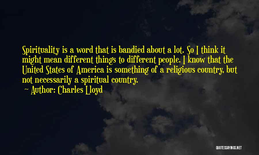 Charles Lloyd Quotes: Spirituality Is A Word That Is Bandied About A Lot. So I Think It Might Mean Different Things To Different