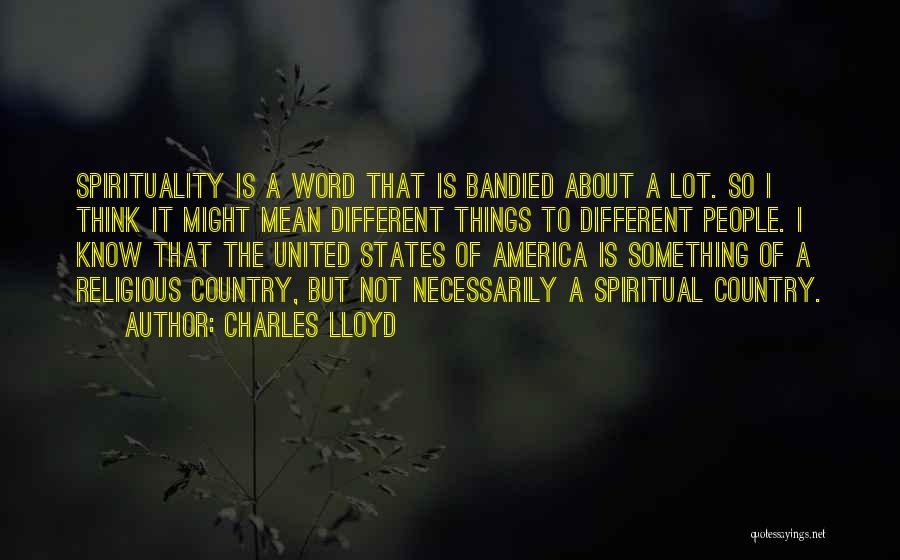 Charles Lloyd Quotes: Spirituality Is A Word That Is Bandied About A Lot. So I Think It Might Mean Different Things To Different