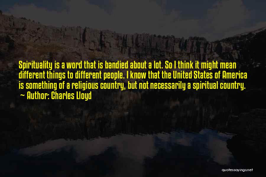 Charles Lloyd Quotes: Spirituality Is A Word That Is Bandied About A Lot. So I Think It Might Mean Different Things To Different