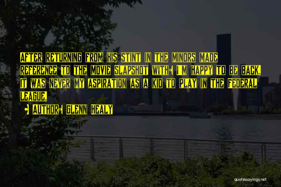 Glenn Healy Quotes: After Returning From His Stint In The Minors Made Reference To The Movie Slapshot With: I'm Happy To Be Back.