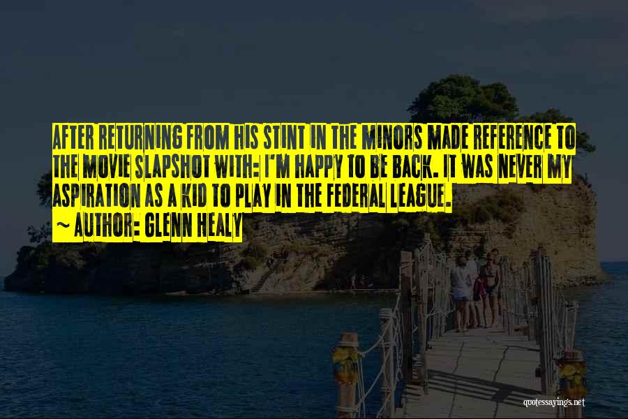 Glenn Healy Quotes: After Returning From His Stint In The Minors Made Reference To The Movie Slapshot With: I'm Happy To Be Back.