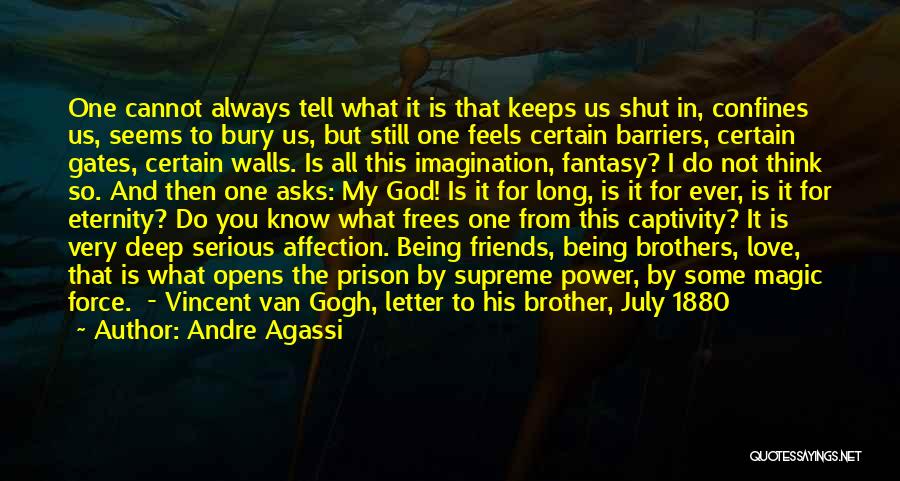 Andre Agassi Quotes: One Cannot Always Tell What It Is That Keeps Us Shut In, Confines Us, Seems To Bury Us, But Still