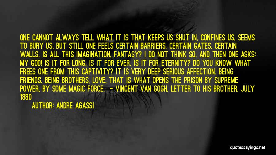 Andre Agassi Quotes: One Cannot Always Tell What It Is That Keeps Us Shut In, Confines Us, Seems To Bury Us, But Still