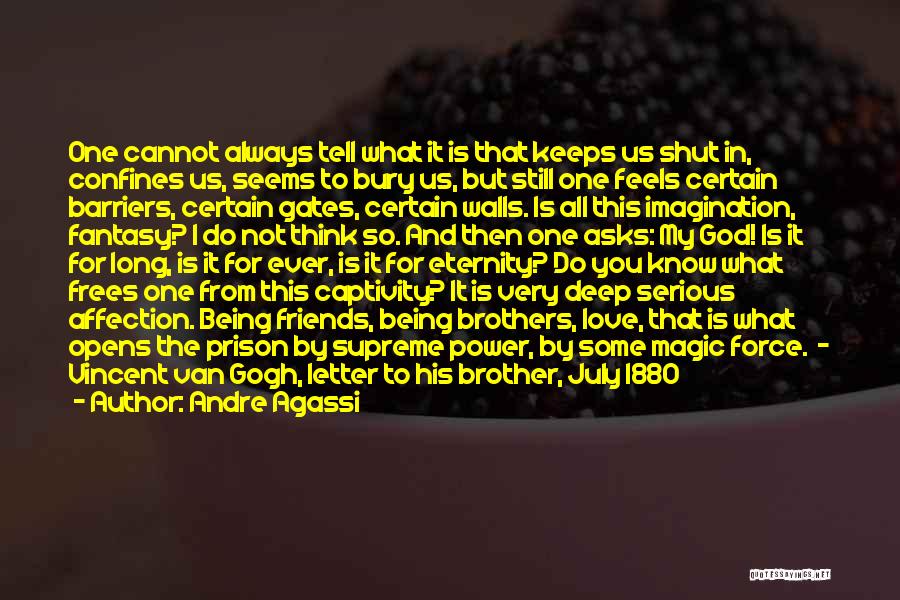 Andre Agassi Quotes: One Cannot Always Tell What It Is That Keeps Us Shut In, Confines Us, Seems To Bury Us, But Still