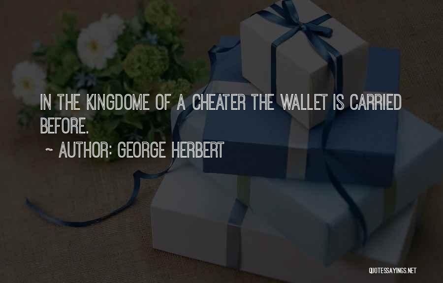 George Herbert Quotes: In The Kingdome Of A Cheater The Wallet Is Carried Before.