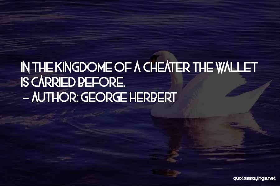 George Herbert Quotes: In The Kingdome Of A Cheater The Wallet Is Carried Before.