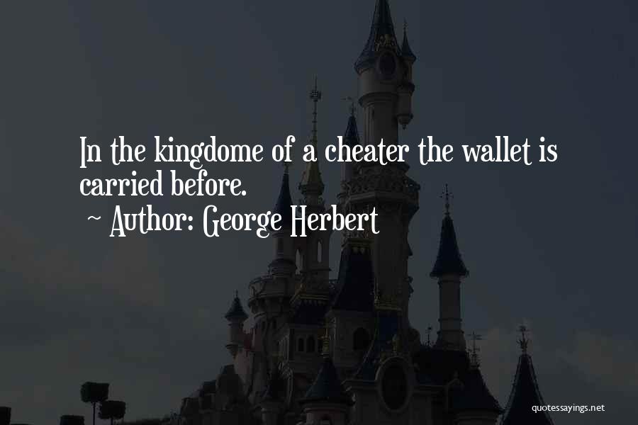 George Herbert Quotes: In The Kingdome Of A Cheater The Wallet Is Carried Before.