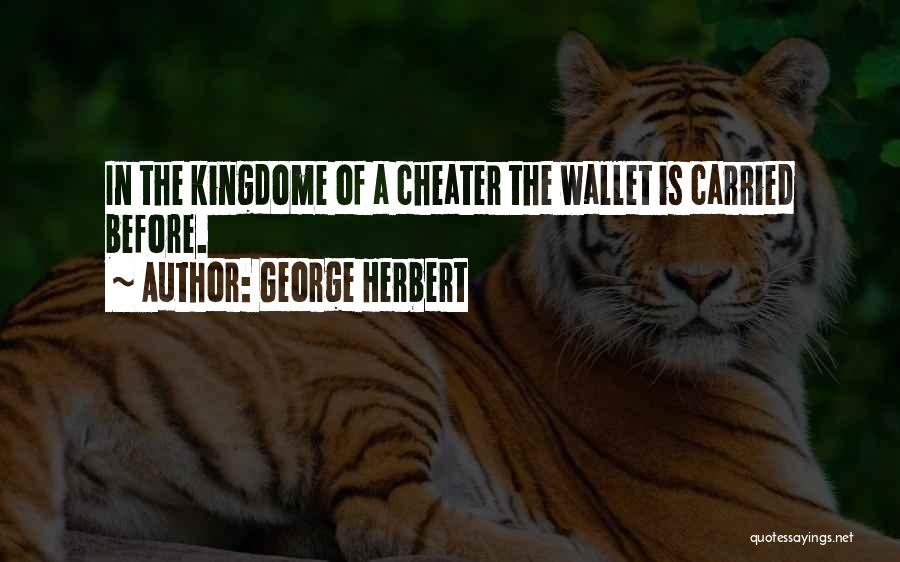 George Herbert Quotes: In The Kingdome Of A Cheater The Wallet Is Carried Before.