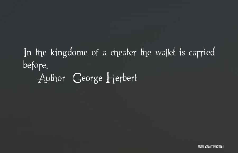 George Herbert Quotes: In The Kingdome Of A Cheater The Wallet Is Carried Before.