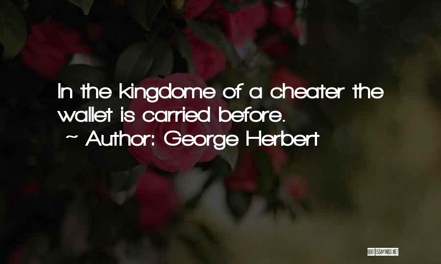 George Herbert Quotes: In The Kingdome Of A Cheater The Wallet Is Carried Before.