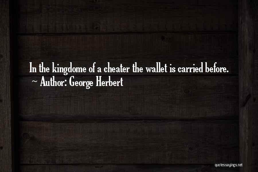 George Herbert Quotes: In The Kingdome Of A Cheater The Wallet Is Carried Before.