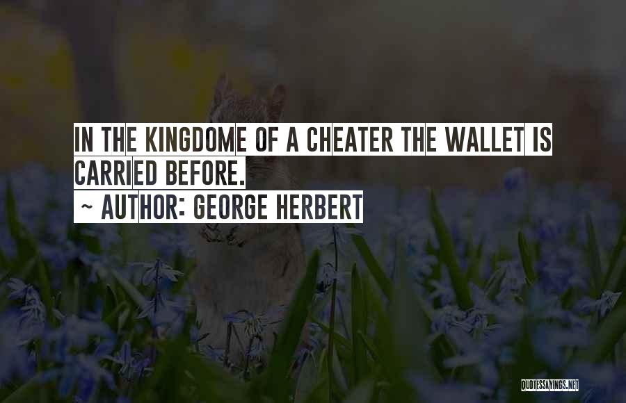 George Herbert Quotes: In The Kingdome Of A Cheater The Wallet Is Carried Before.