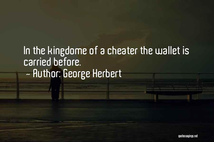 George Herbert Quotes: In The Kingdome Of A Cheater The Wallet Is Carried Before.