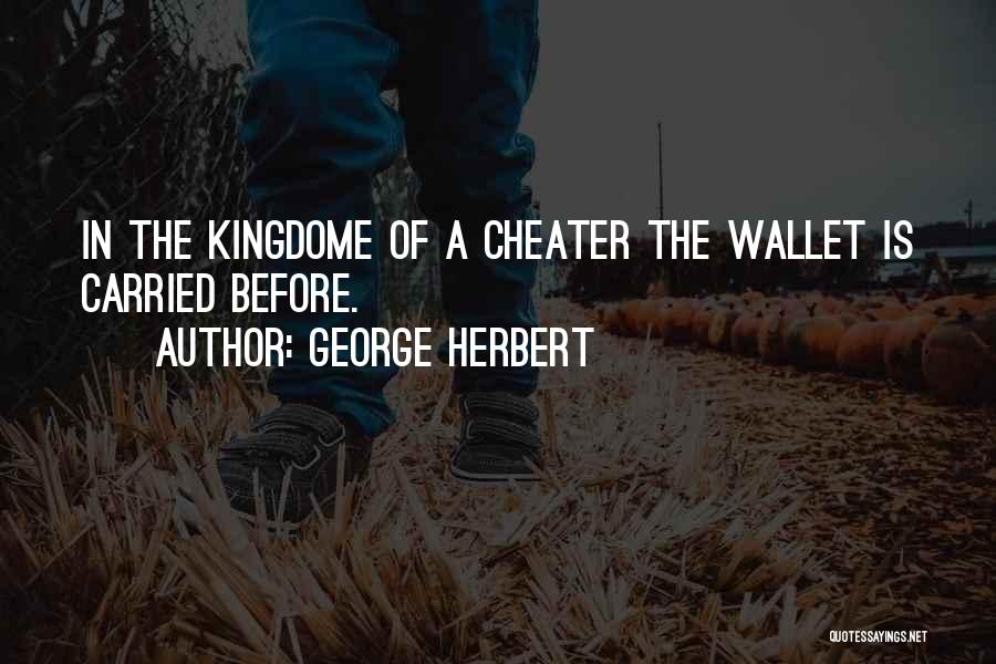 George Herbert Quotes: In The Kingdome Of A Cheater The Wallet Is Carried Before.