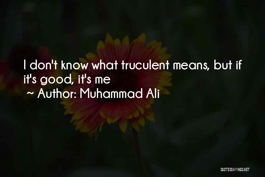 Muhammad Ali Quotes: I Don't Know What Truculent Means, But If It's Good, It's Me