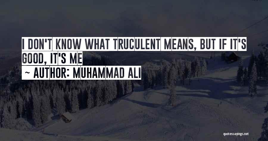 Muhammad Ali Quotes: I Don't Know What Truculent Means, But If It's Good, It's Me