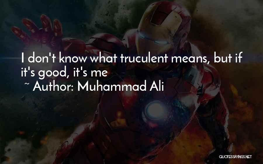 Muhammad Ali Quotes: I Don't Know What Truculent Means, But If It's Good, It's Me