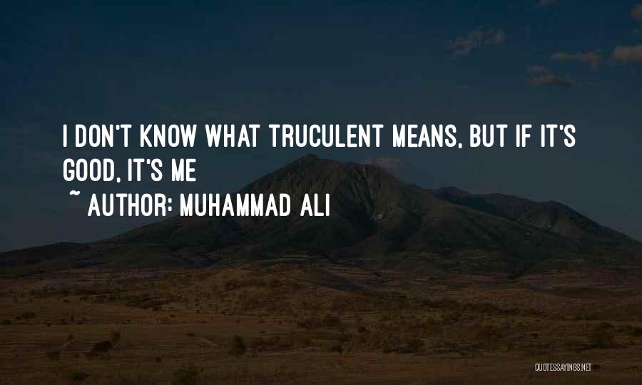 Muhammad Ali Quotes: I Don't Know What Truculent Means, But If It's Good, It's Me