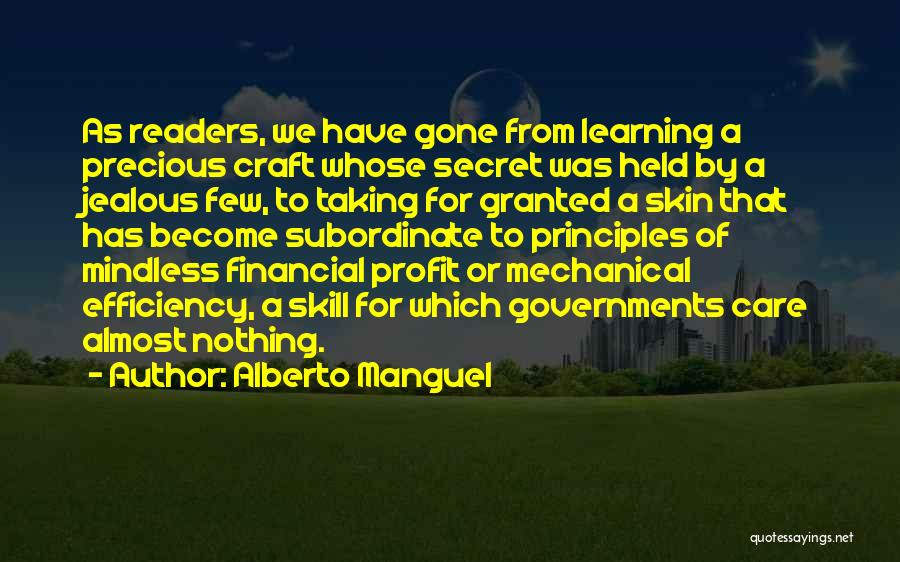 Alberto Manguel Quotes: As Readers, We Have Gone From Learning A Precious Craft Whose Secret Was Held By A Jealous Few, To Taking