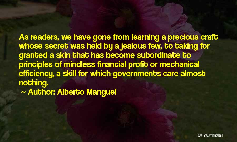 Alberto Manguel Quotes: As Readers, We Have Gone From Learning A Precious Craft Whose Secret Was Held By A Jealous Few, To Taking