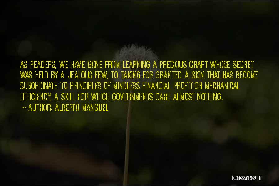 Alberto Manguel Quotes: As Readers, We Have Gone From Learning A Precious Craft Whose Secret Was Held By A Jealous Few, To Taking