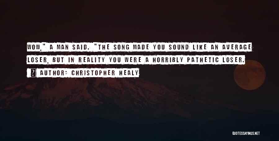 Christopher Healy Quotes: Wow, A Man Said. The Song Made You Sound Like An Average Loser, But In Reality You Were A Horribly