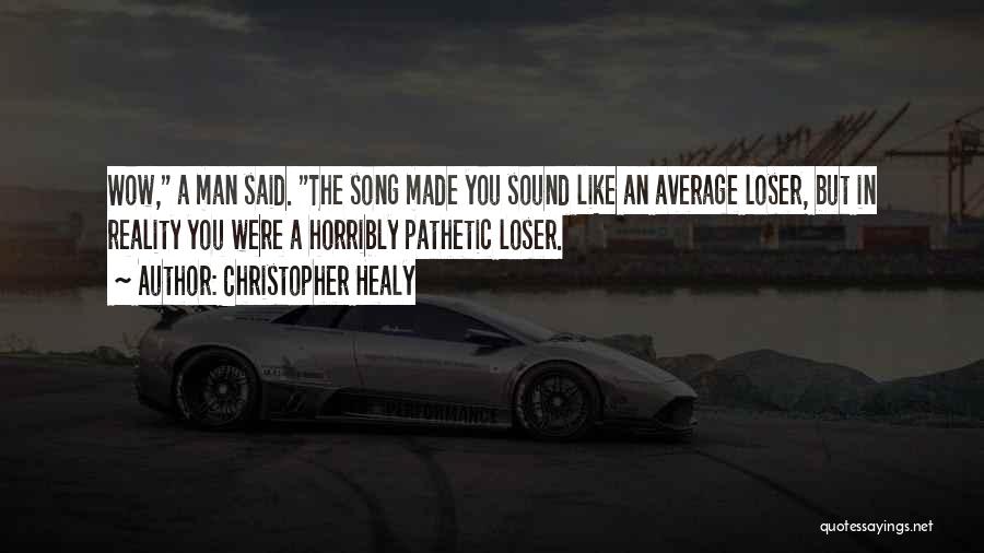 Christopher Healy Quotes: Wow, A Man Said. The Song Made You Sound Like An Average Loser, But In Reality You Were A Horribly