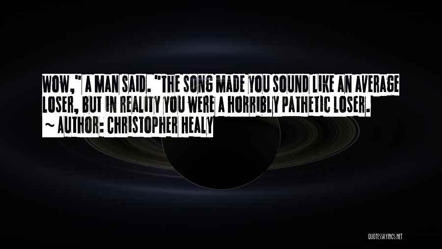 Christopher Healy Quotes: Wow, A Man Said. The Song Made You Sound Like An Average Loser, But In Reality You Were A Horribly