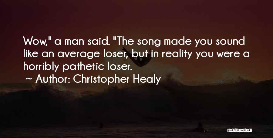 Christopher Healy Quotes: Wow, A Man Said. The Song Made You Sound Like An Average Loser, But In Reality You Were A Horribly